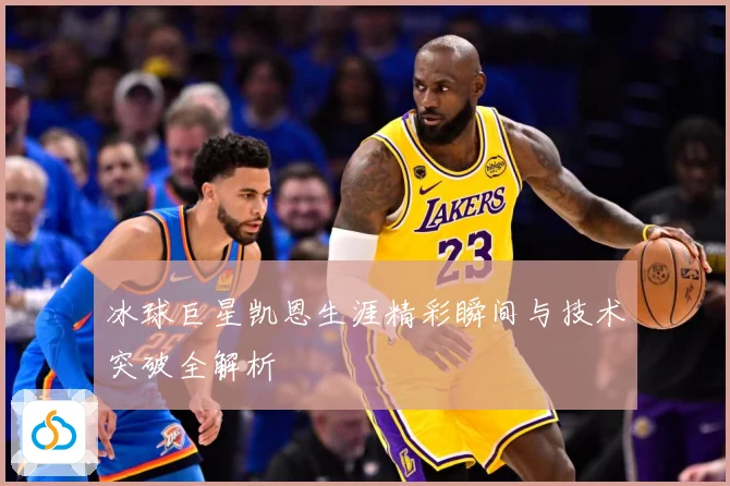 冰球巨星凯恩生涯精彩瞬间与技术突破全解析