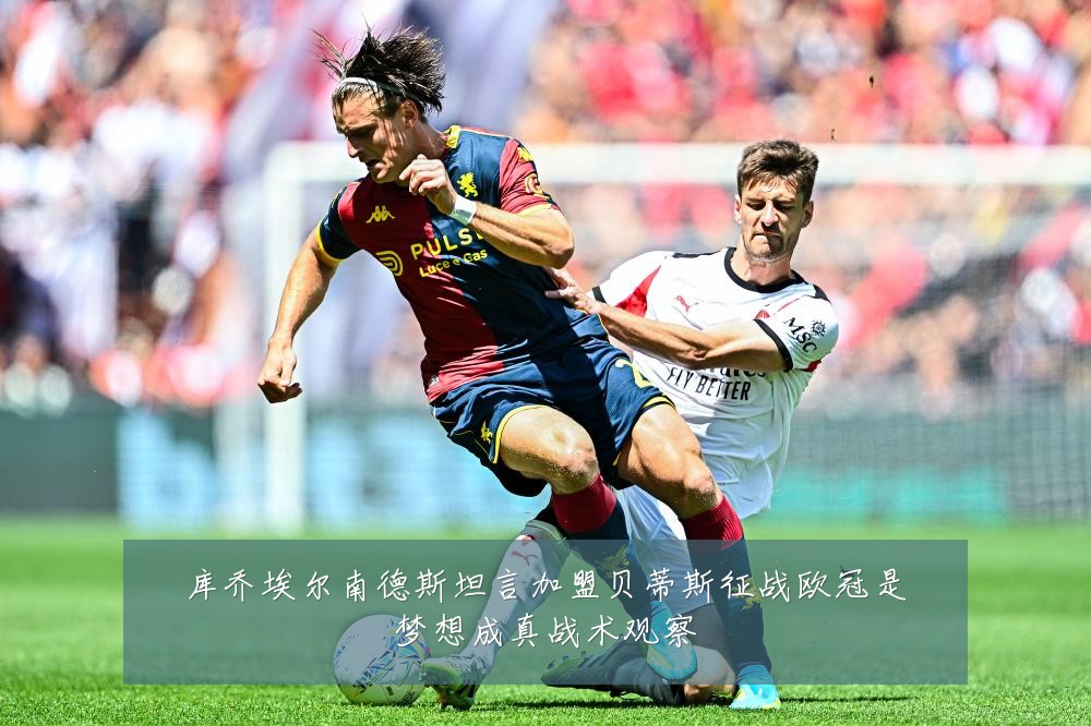 库乔埃尔南德斯坦言加盟贝蒂斯征战欧冠是梦想成真战术观察