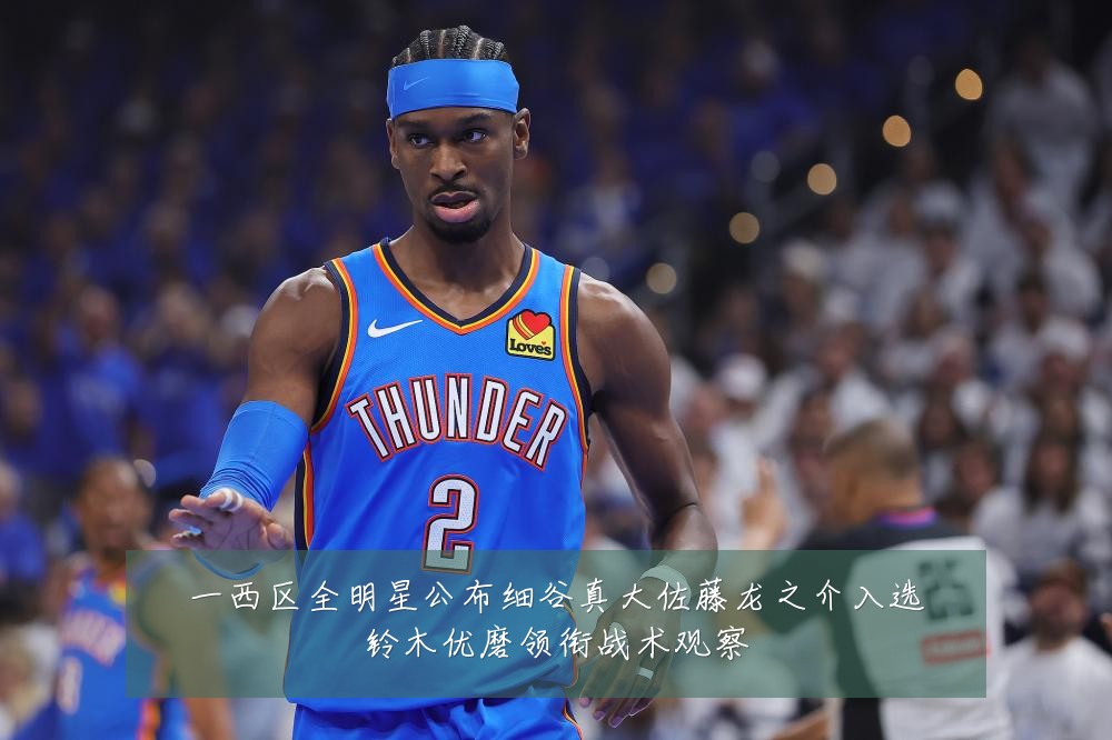 一西区全明星公布细谷真大佐藤龙之介入选铃木优磨领衔战术观察