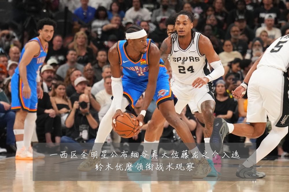 一西区全明星公布细谷真大佐藤龙之介入选铃木优磨领衔战术观察